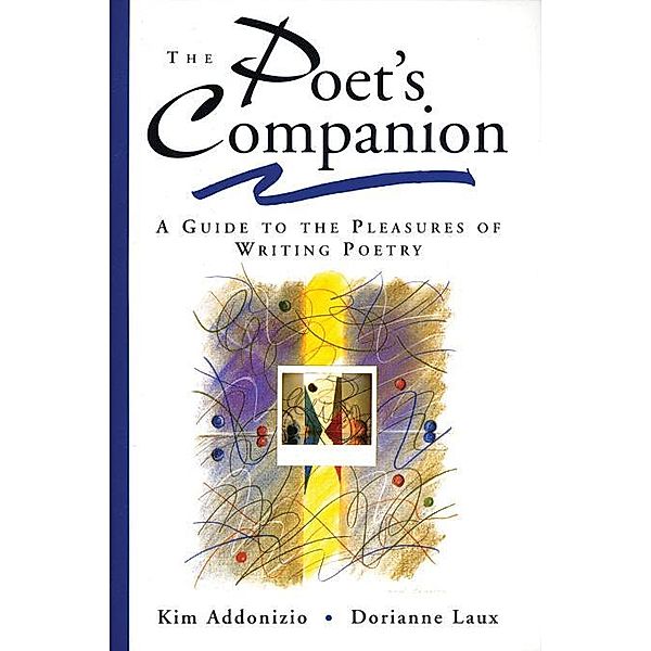 The Poet's Companion: A Guide to the Pleasures of Writing Poetry, Kim Addonizio, Dorianne Laux