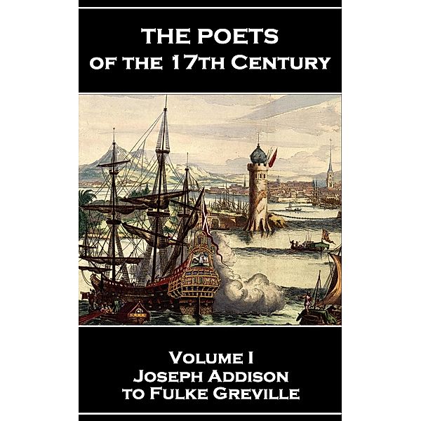 The Poets of the 17th Century - Volume I - Joseph Addison to Fulke Greville, Aphra Behn, John Donne, John Dryden