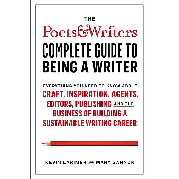 The Poets & Writers Complete Guide to Being a Writer, Kevin Larimer, Mary Gannon