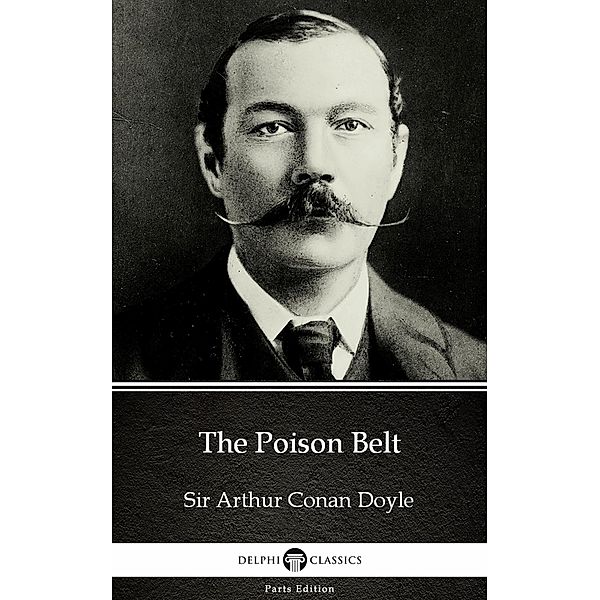 The Poison Belt by Sir Arthur Conan Doyle (Illustrated) / Delphi Parts Edition (Sir Arthur Conan Doyle) Bd.14, Arthur Conan Doyle