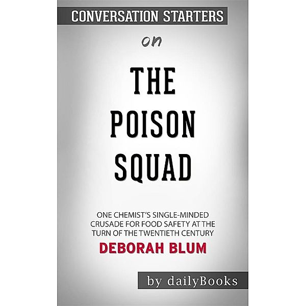 The Poison Squad: One Chemist's Single-Minded Crusade for Food Safety at the Turn of the Twentieth Century byDeborah Blum | Conversation Starters, dailyBooks