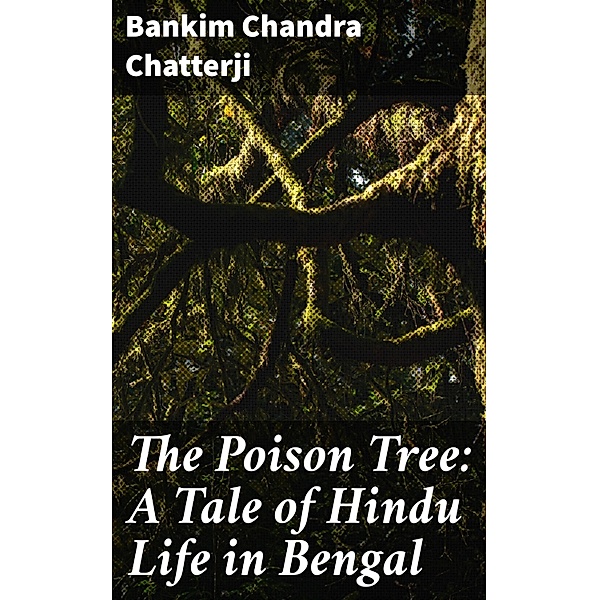 The Poison Tree: A Tale of Hindu Life in Bengal, Bankim Chandra Chatterji