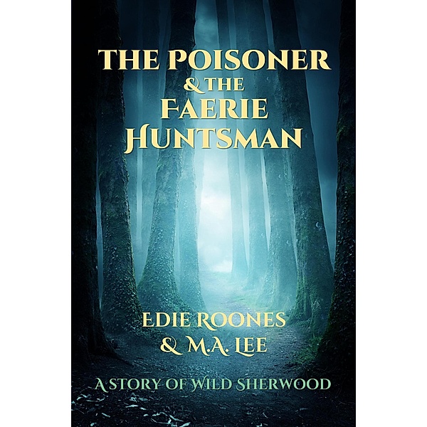 The Poisoner and the Faerie Huntsman (Wild Sherwood) / Wild Sherwood, M. A. Lee, Edie Roones