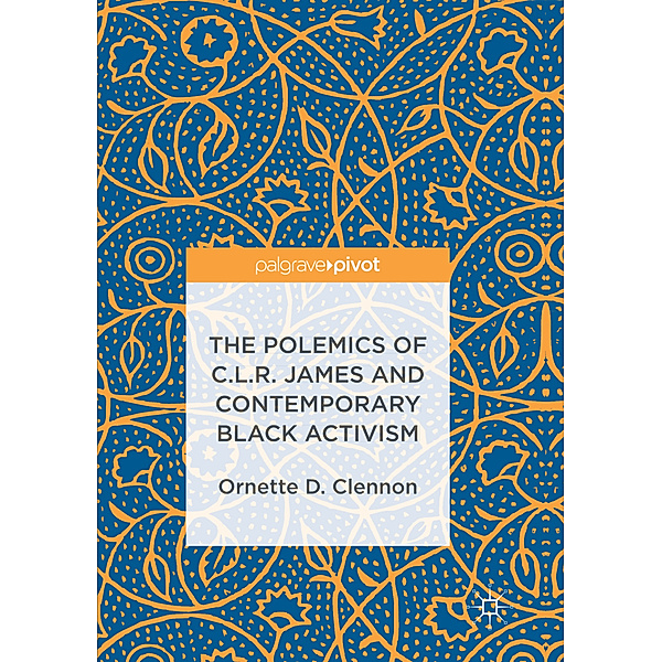 The Polemics of C.L.R. James and Contemporary Black Activism, Ornette D. Clennon
