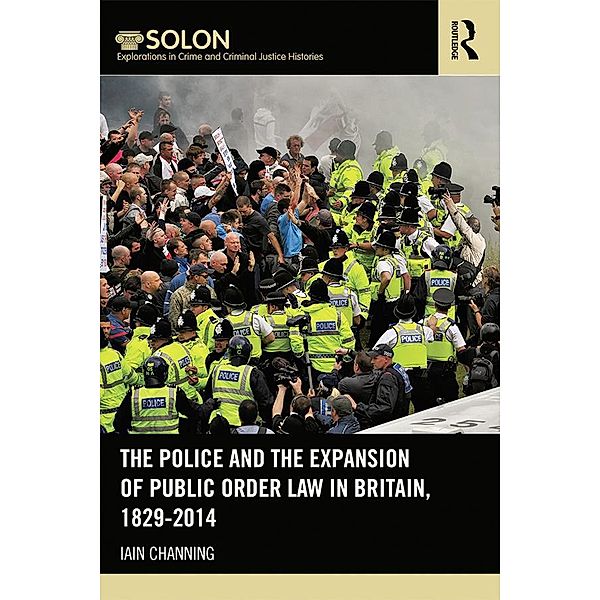 The Police and the Expansion of Public Order Law in Britain, 1829-2014, Iain Channing
