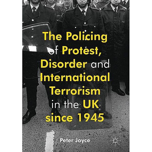 The Policing of Protest, Disorder and International Terrorism in the UK since 1945, Peter Joyce