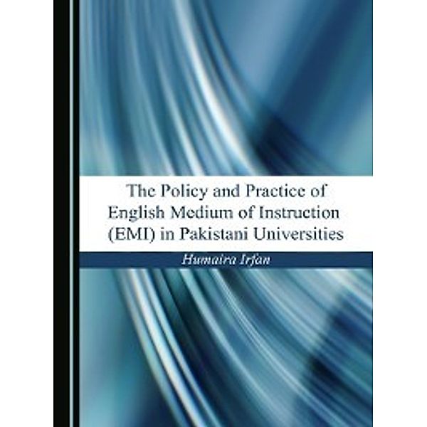 The Policy and Practice of English Medium of Instruction (EMI) in Pakistani Universities, Humaira Irfan