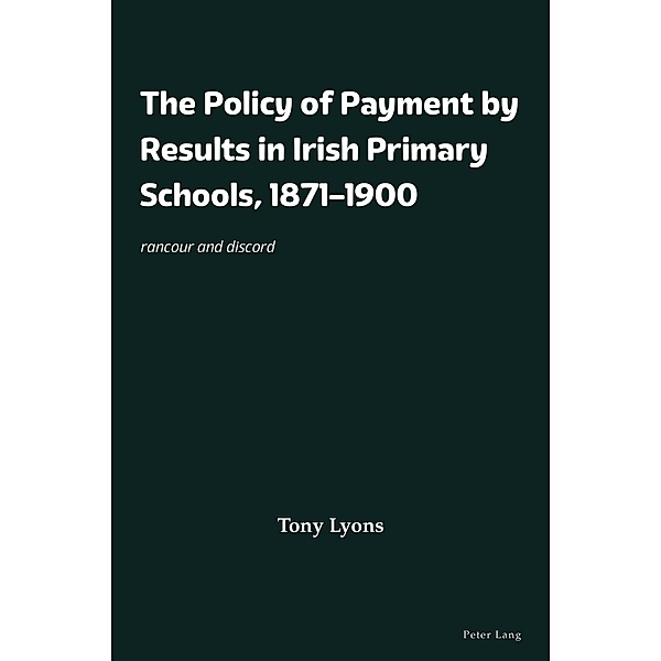 The Policy of Payment by Results in Irish Primary Schools, 1871-1900, Tony Lyons