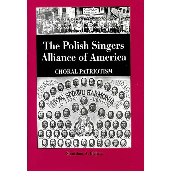 The Polish Singers Alliance of America 1888-1998 / Rochester Studies in East and Central Europe Bd.6, Stanislaus A. Blejwas