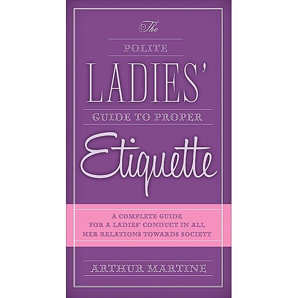 The Polite Ladies' Guide to Proper Etiquette, Arthur Martine