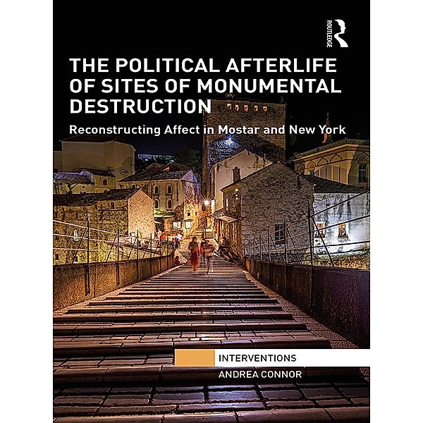 The Political Afterlife of Sites of Monumental Destruction, Andrea Connor