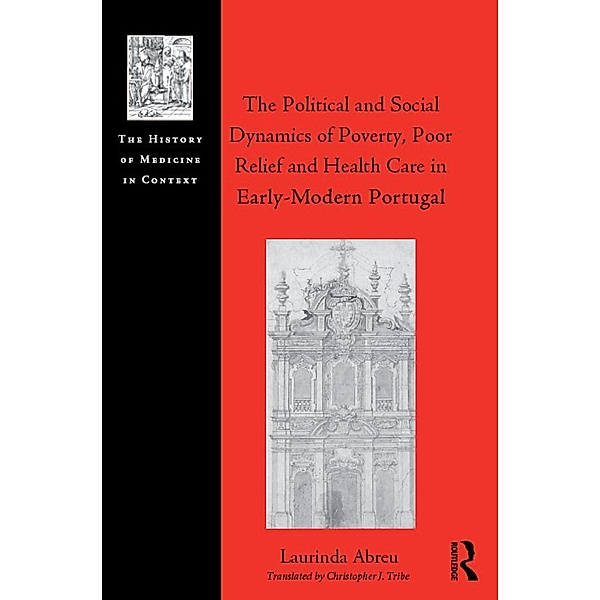 The Political and Social Dynamics of Poverty, Poor Relief and Health Care in Early-Modern Portugal, Laurinda Abreu