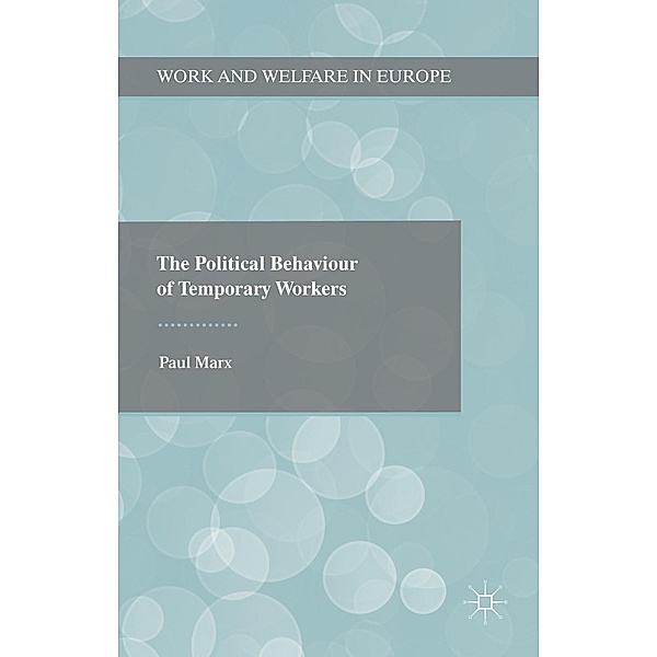 The Political Behaviour of Temporary Workers / Work and Welfare in Europe, Paul Marx