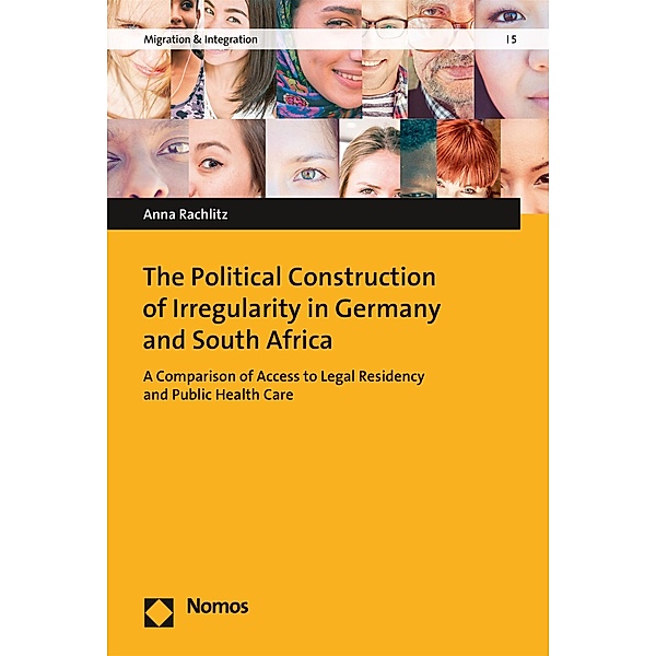 The Political Construction of Irregularity in Germany and South Africa / Migration & Integration Bd.5, Anna Rachlitz
