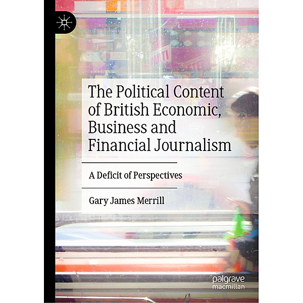 The Political Content of British Economic, Business and Financial Journalism, Gary James Merrill