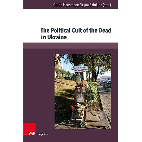 The Political Cult of the Dead in Ukraine / Kultur- und Sozialgeschichte Osteuropas / Cultural and Social History of Eastern Europe