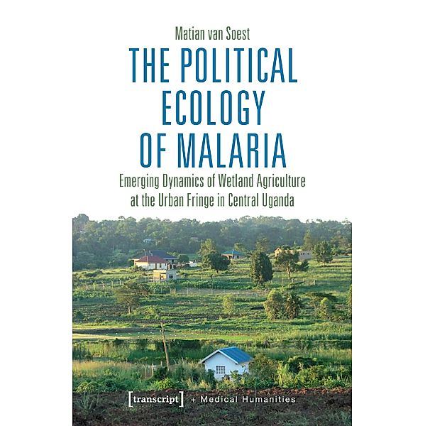 The Political Ecology of Malaria / Medical Humanities Bd.4, Matian van Soest