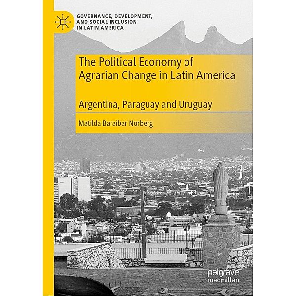 The Political Economy of Agrarian Change in Latin America / Governance, Development, and Social Inclusion in Latin America, Matilda Baraibar Norberg