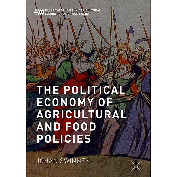The Political Economy of Agricultural and Food Policies / Palgrave Studies in Agricultural Economics and Food Policy, Johan Swinnen