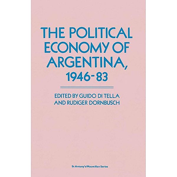 The Political Economy of Argentina, 1946-83 / St Antony's Series, Guido Di Tella, Rudiger Dornbusch