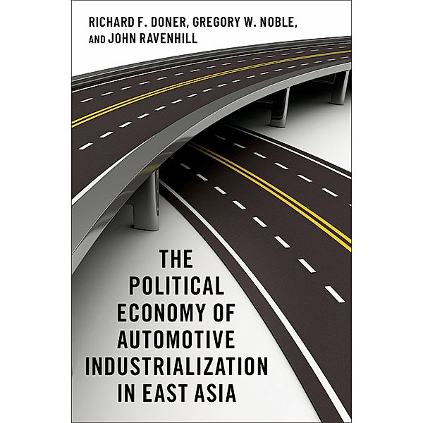 The Political Economy of Automotive Industrialization in East Asia, Richard F. Doner, Gregory W. Noble, John Ravenhill
