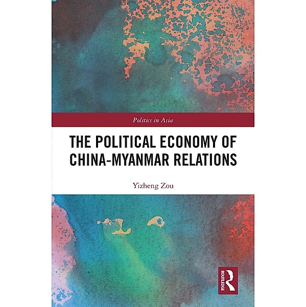 The Political Economy of China-Myanmar Relations, Yizheng Zou