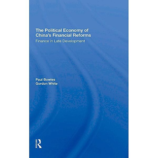 The Political Economy Of China's Financial Reforms, Paul Bowles, Gordon White