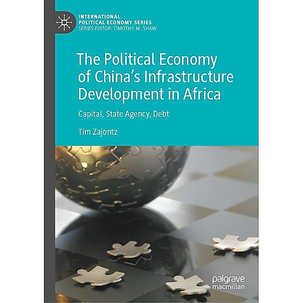 The Political Economy of China's Infrastructure Development in Africa / International Political Economy Series, Tim Zajontz