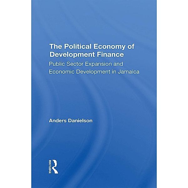 The Political Economy Of Development Finance, Anders Danielson