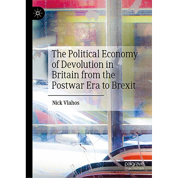The Political Economy of Devolution in Britain from the Postwar Era to Brexit, Nick Vlahos