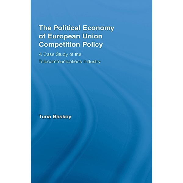 The Political Economy of European Union Competition Policy, Tuna Baskoy