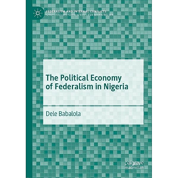 The Political Economy of Federalism in Nigeria / Federalism and Internal Conflicts, Dele Babalola