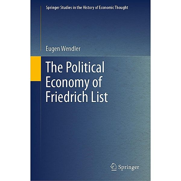 The Political Economy of Friedrich List / Springer Studies in the History of Economic Thought, Eugen Wendler