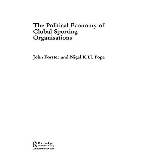 The Political Economy of Global Sports Organisations, John Forster, Nigel Pope