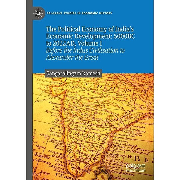 The Political Economy of India's Economic Development: 5000BC to 2022AD, Volume I / Palgrave Studies in Economic History, Sangaralingam Ramesh