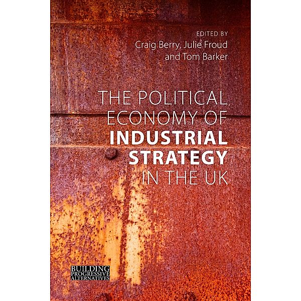 The Political Economy of Industrial Strategy in the UK / Building Progressive Alternatives