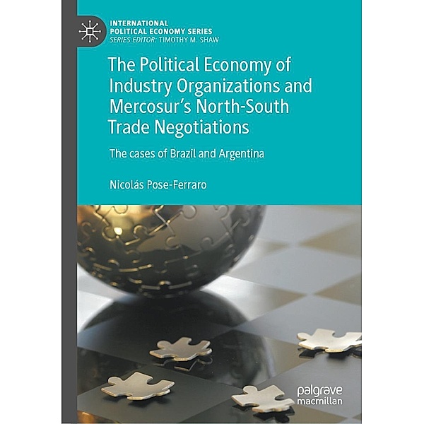 The Political Economy of Industry Organizations and Mercosur's North-South Trade Negotiations / International Political Economy Series, Nicolás Pose-Ferraro