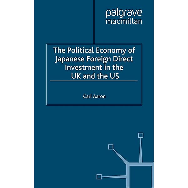 The Political Economy of Japanese Foreign Direct Investment in the US and the UK / St Antony's Series, C. Aaron