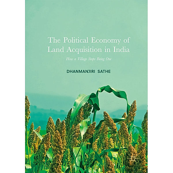 The Political Economy of Land Acquisition in India, Dhanmanjiri Sathe