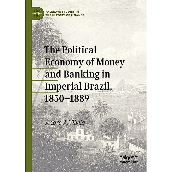 The Political Economy of Money and Banking in Imperial Brazil, 1850-1889, André A. Villela