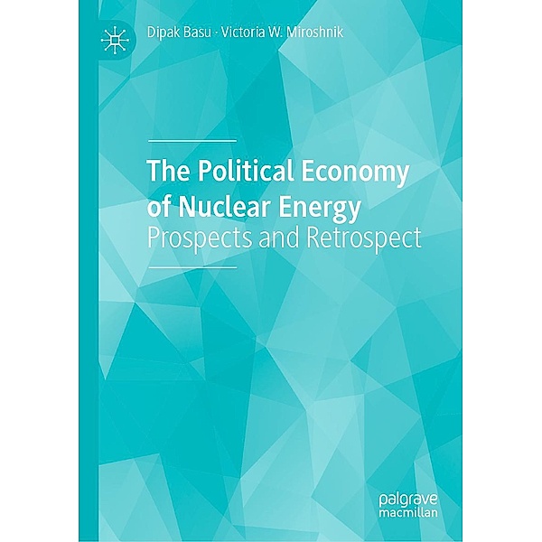 The Political Economy of Nuclear Energy / Progress in Mathematics, Dipak Basu, Victoria W. Miroshnik