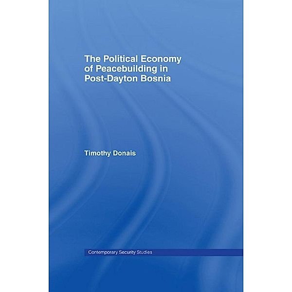 The Political Economy of Peacebuilding in Post-Dayton Bosnia, Timothy Donais