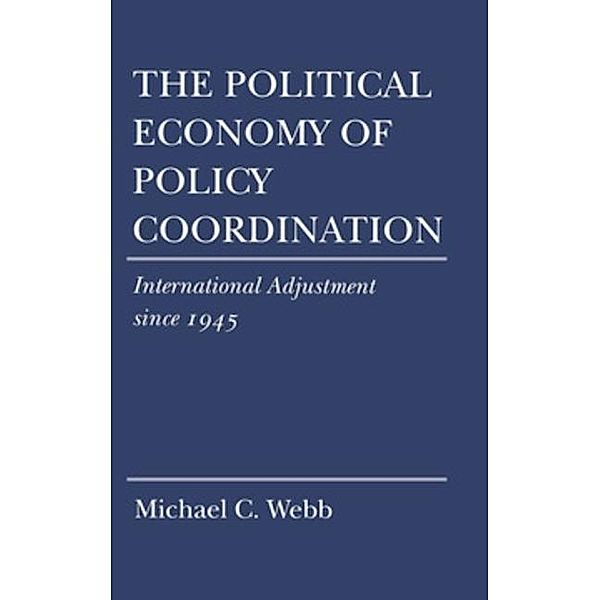 The Political Economy of Policy Coordination / Cornell Studies in Political Economy, Michael C. Webb