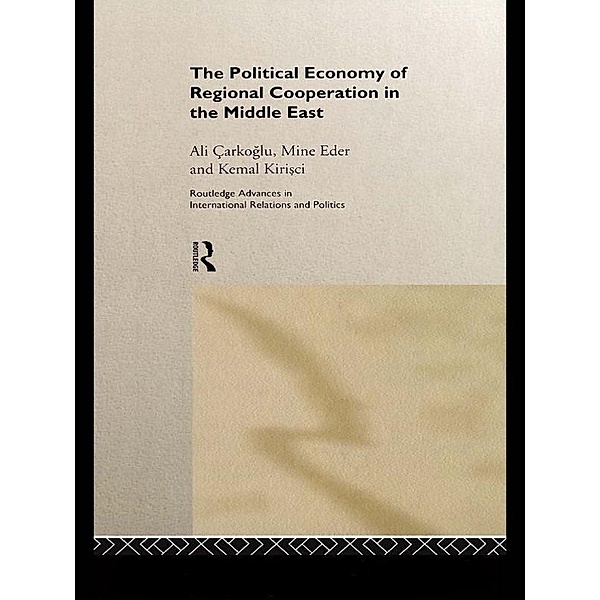 The Political Economy of Regional Cooperation in the Middle East, Ali Carkoglu, Mine Eder, Kemal Kirisci