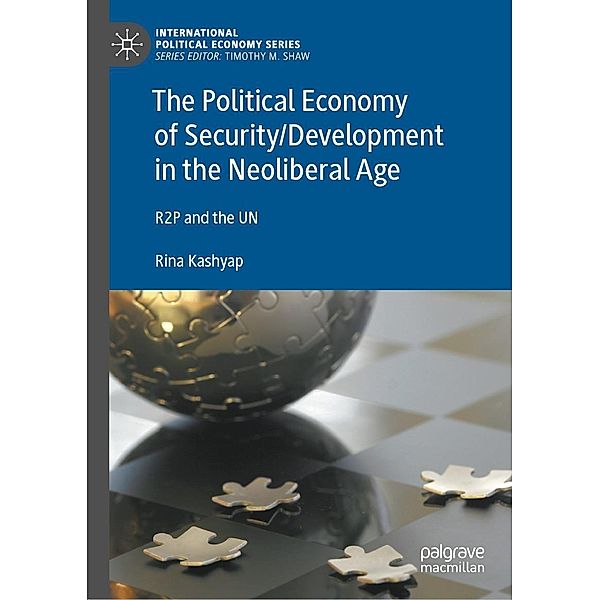 The Political Economy of Security/Development in the Neoliberal Age / International Political Economy Series, Rina Kashyap