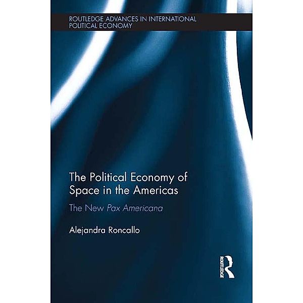 The Political Economy of Space in the Americas / Routledge Advances in International Political Economy, Alejandra Roncallo
