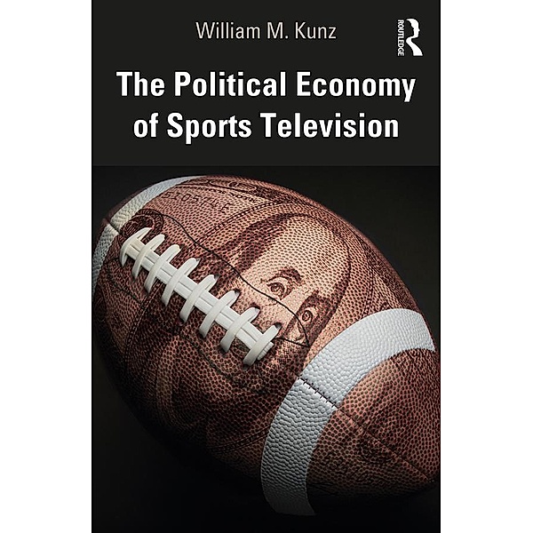 The Political Economy of Sports Television, William M. Kunz