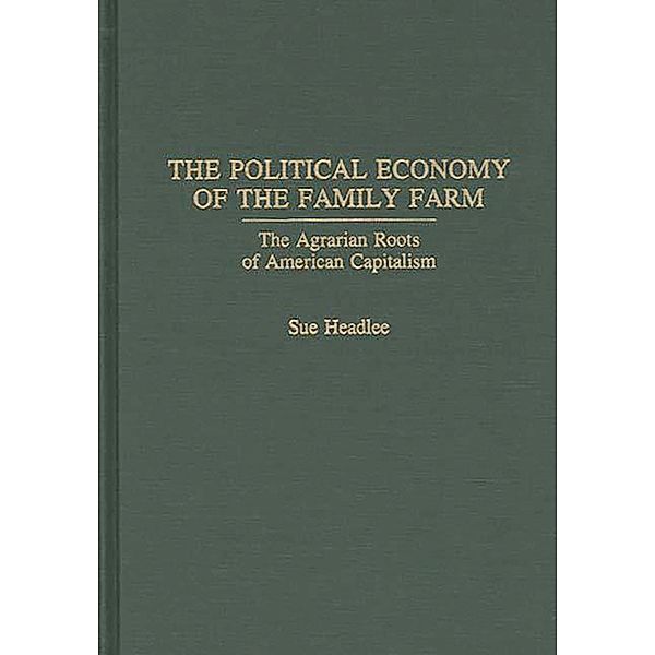 The Political Economy of the Family Farm, Sue Headlee