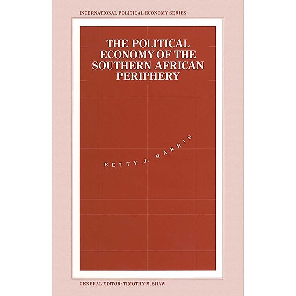 The Political Economy of the Southern African Periphery / International Political Economy Series, Betty J. Harris, Kenneth A. Loparo