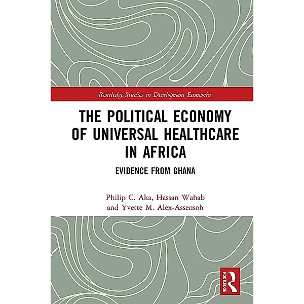 The Political Economy of Universal Healthcare in Africa, Philip C. Aka, Hassan Wahab, Yvette M. Alex-Assensoh